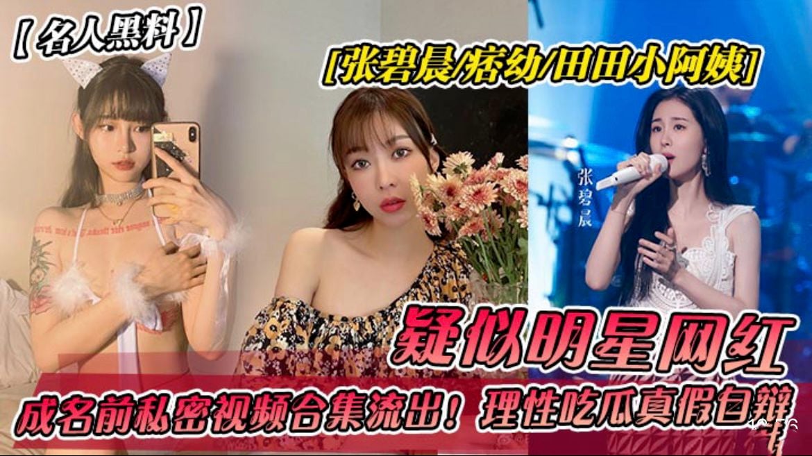 【名人黑料】张碧晨痞幼田田小阿姨！成名前私密视频流出