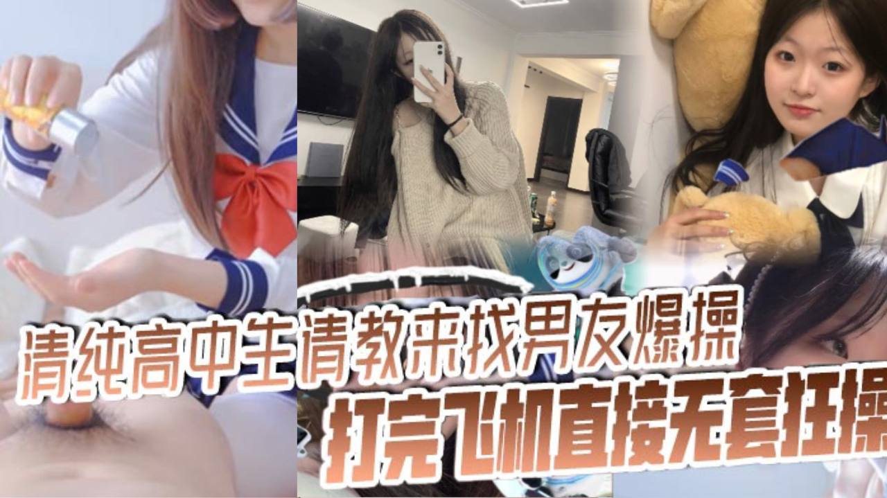 清纯高中生请教来找男友爆操打完飞机直接无套狂操操.的美女啊啊呻吟不断淫水潮喷高潮不停