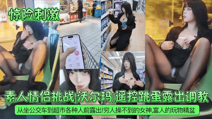 惊险刺激素人情侣挑战沃尔玛遥控跳蛋露出调教从坐公.交车到超市各种人前露出穷人操不到的女神富人的玩物精盆