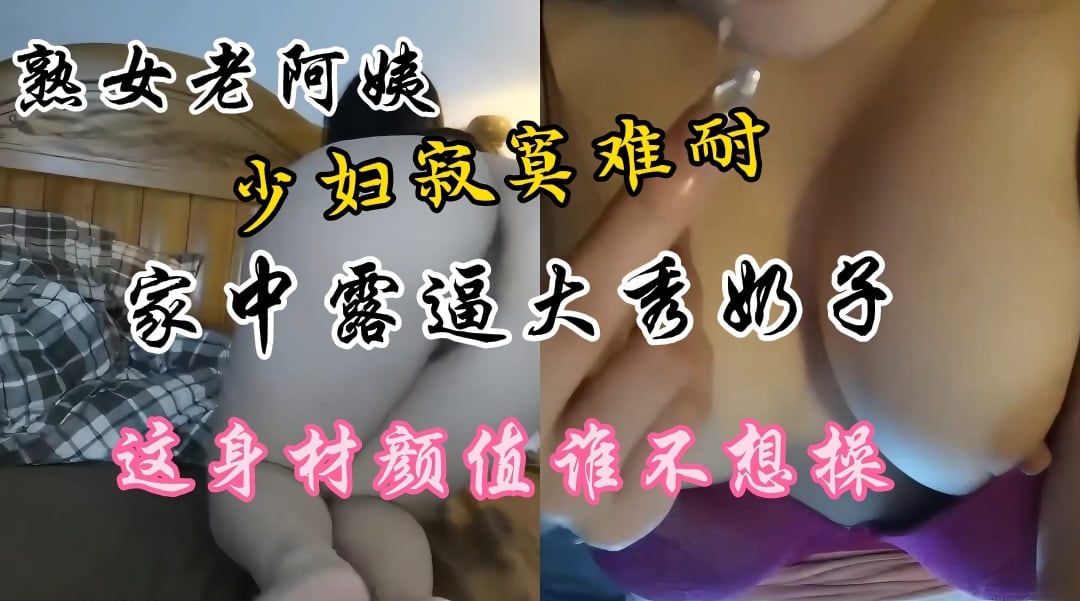 熟女肥美骚穴家中自慰 巨乳人妻寂寞求操内射