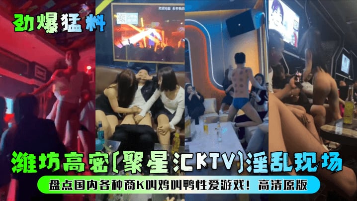 【劲爆猛料】潍坊高密[聚星汇KTV]浮乱现场!盘点国内各种商K叫鸡叫鸭性爱游戏!高清原版!