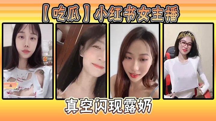 吃瓜小红书女主播真空闪现露奶.
