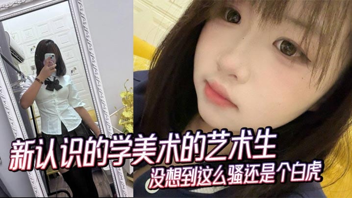 新认识的学美术的艺术生没想到这么骚还是个白虎