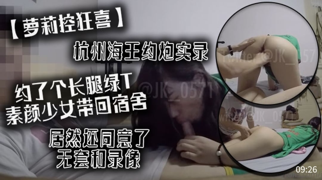 [无码流出] 杭州海王约炮实录 长腿绿T素颜少女宿舍内射 无套狂干偷拍