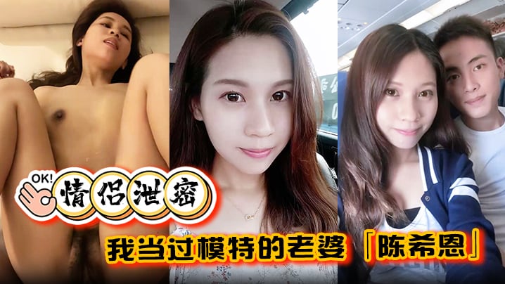 情侣泄密我当过模特的老婆陈希恩欲望人妻饥渴难耐让.人直呼降不住