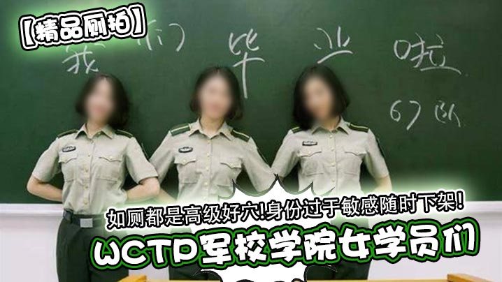 精品厕拍WCTP军校学院女学员们如厕都是高级好穴.身份过于敏感随时下架