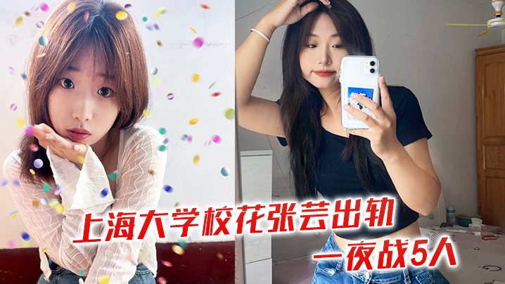 上海大学校花张芸出轨一夜战5人.
