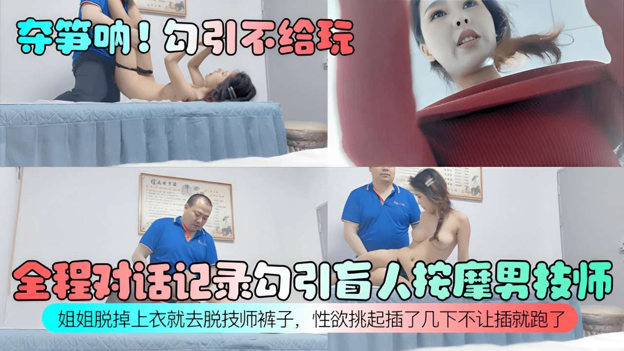夺笋呐!勾引不给玩全程对话记录幻引盲人按摩男技师姐姐脱掉上衣就去脱技师裤子，性欲挑起插了几下不让插就跑了！