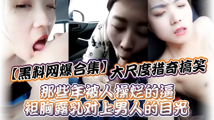 黑料网爆合集大尺度猎奇搞笑_那些年被人操烂的逼_.袒胸露乳对上男人的目光