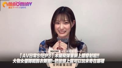 【AV日常S1EP3】爆乳女优痴态解禁！豪乳压顶蒙眼寻宝play 超敏感体质脱衣舞下海实录
