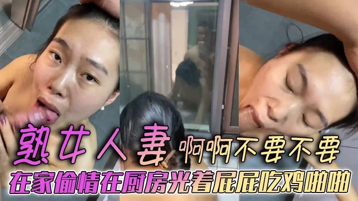 熟女人妻啊啊不要不要在家偷情在厨房光着屁屁吃鸡啪.啪被后无套输出表情好骚欲求不满