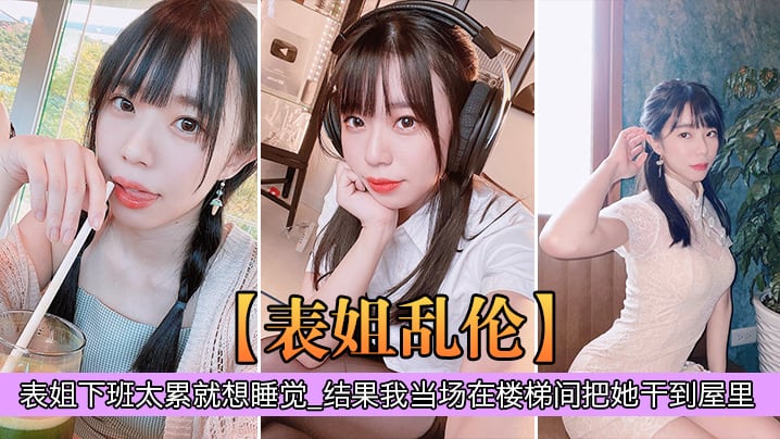 表姐乱伦表姐下班太累就想睡觉_结果我当场在楼梯间把的她干到屋里