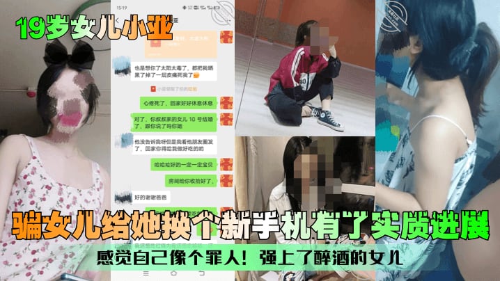 女儿小亚骗女儿给她换个新手机有了实质进展感觉自己像个罪人强上了醉酒女儿