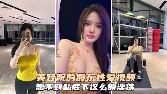 美容院的股东颜值女神性爱视频泄密吃瓜私底下竟如此淫荡