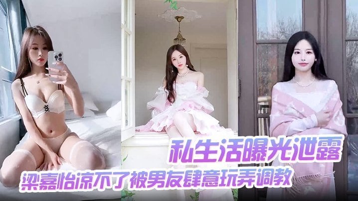 私生活曝光泄露梁嘉怡凉不了被男友肆意玩弄调教自慰无套后入啪啪