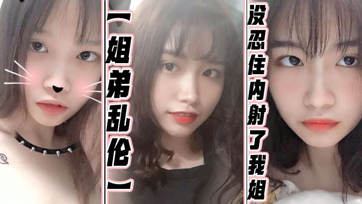 姐弟乱伦没忍住内射了我姐果然女人被操爽的时候什么.问题都会回答你全程记录