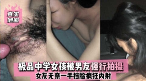 【真实泄密】极品中学女孩被男友强行拍摄